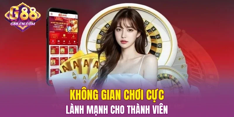 Không gian chơi cực lành mạnh cho thành viên