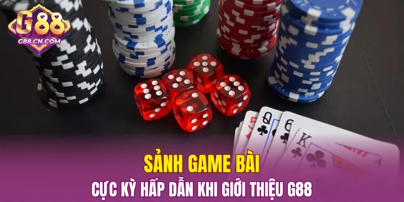 Sảnh Game bài cực kỳ hấp dẫn khi giới thiệu G88
