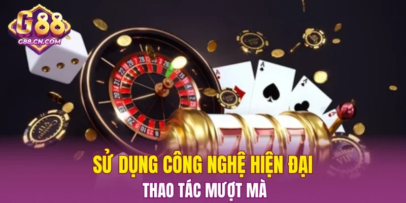 Sử dụng công nghệ hiện đại, thao tác mượt mà